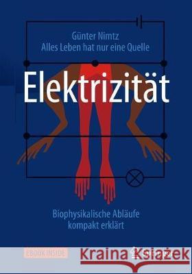 Alles Leben Hat Nur Eine Quelle: Elektrizität: Biophysikalische Abläufe Kompakt Erklärt Nimtz, Günter 9783658253400