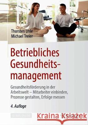 Betriebliches Gesundheitsmanagement: Gesundheitsförderung in Der Arbeitswelt - Mitarbeiter Einbinden, Prozesse Gestalten, Erfolge Messen Uhle, Thorsten 9783658254094 Springer