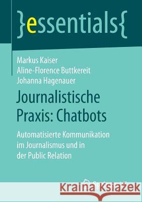 Journalistische Praxis: Chatbots: Automatisierte Kommunikation Im Journalismus Und in Der Public Relation Kaiser, Markus 9783658254933 Springer vs