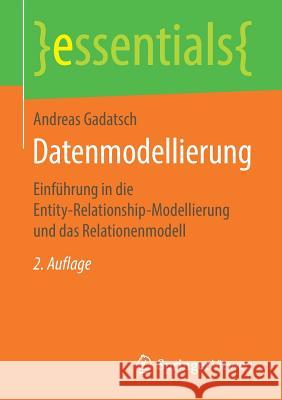 Datenmodellierung: Einführung in Die Entity-Relationship-Modellierung Und Das Relationenmodell Gadatsch, Andreas 9783658257293