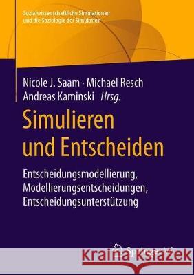 Simulieren Und Entscheiden: Entscheidungsmodellierung, Modellierungsentscheidungen, Entscheidungsunterstützung Saam, Nicole J. 9783658260415 Springer vs