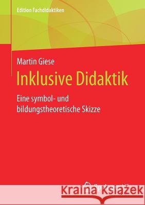 Inklusive Didaktik: Eine Symbol- Und Bildungstheoretische Skizze Giese, Martin 9783658266011 Springer vs