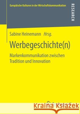 Werbegeschichte(n): Markenkommunikation Zwischen Tradition Und Innovation Heinemann, Sabine 9783658266561