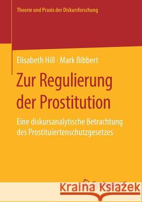 Zur Regulierung Der Prostitution: Eine Diskursanalytische Betrachtung Des Prostituiertenschutzgesetzes Hill, Elisabeth 9783658269289 Springer vs