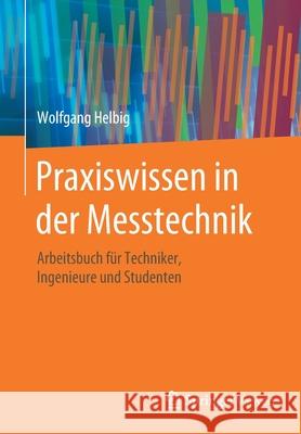 Praxiswissen in Der Messtechnik: Arbeitsbuch Für Techniker, Ingenieure Und Studenten Helbig, Wolfgang 9783658278014