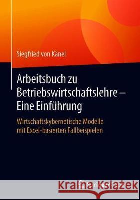 Arbeitsbuch Zu Betriebswirtschaftslehre - Eine Einführung: Wirtschaftskybernetische Modelle Mit Excel-Basierten Fallbeispielen Von Känel, Siegfried 9783658278991 Springer Gabler