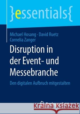 Disruption in Der Event- Und Messebranche: Den Digitalen Aufbruch Mitgestalten Hosang, Michael 9783658298258 Springer Gabler