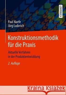 Konstruktionsmethodik Für Die Praxis: Aktuelle Verfahren in Der Produktentwicklung Naefe, Paul 9783658311865 Springer Vieweg