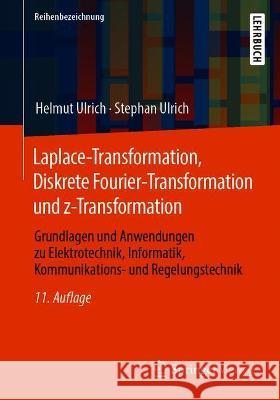 Laplace-Transformation, Diskrete Fourier-Transformation Und Z-Transformation: Grundlagen Und Anwendungen Zu Elektrotechnik, Informatik, Kommunikations Helmut Ulrich Stephan Ulrich 9783658318765
