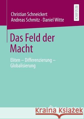 Das Feld Der Macht: Eliten - Differenzierung - Globalisierung Christian Schneickert Andreas Schmitz Daniel Witte 9783658319298 Springer vs
