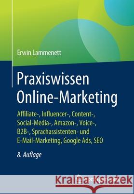 Praxiswissen Online-Marketing: Affiliate-, Influencer-, Content-, Social-Media-, Amazon-, Voice-, B2b-, Sprachassistenten- Und E-Mail-Marketing, Goog Lammenett, Erwin 9783658323394