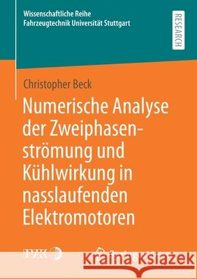 Numerische Analyse Der Zweiphasenströmung Und Kühlwirkung in Nasslaufenden Elektromotoren Beck, Christopher 9783658326067 Springer Vieweg