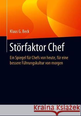 Störfaktor Chef: Ein Spiegel Für Chefs Von Heute, Für Eine Bessere Führungskultur Von Morgen Beck, Klaus G. 9783658328252