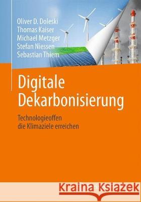 Digitale Dekarbonisierung: Technologieoffen Die Klimaziele Erreichen Oliver D. Doleski Thomas Kaiser Michael Metzger 9783658329334