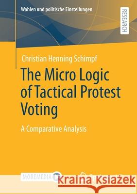The Micro Logic of Tactical Protest Voting: A Comparative Analysis Christian Henning Schimpf 9783658335700