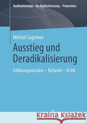 Ausstieg Und Deradikalisierung: Erklärungsansätze - Befunde - Kritik Logvinov, Michail 9783658339012