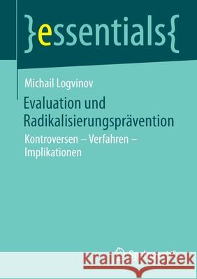 Evaluation Und Radikalisierungsprävention: Kontroversen - Verfahren - Implikationen Logvinov, Michail 9783658341299