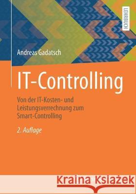 It-Controlling: Von Der It-Kosten- Und Leistungsverrechnung Zum Smart-Controlling Andreas Gadatsch 9783658353315