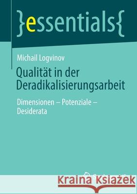 Qualität in Der Deradikalisierungsarbeit: Dimensionen - Potenziale - Desiderata Logvinov, Michail 9783658365516