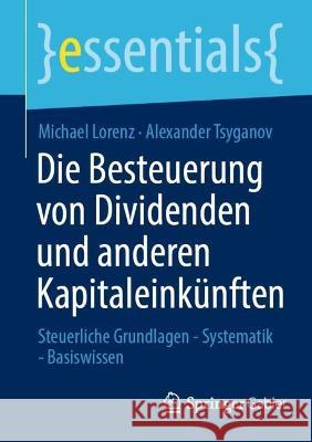 Die Besteuerung Von Dividenden Und Anderen Kapitaleinkünften: Steuerliche Grundlagen - Systematik - Basiswissen Lorenz, Michael 9783658377960