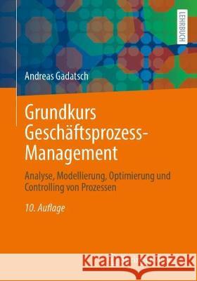 Grundkurs Geschäftsprozess-Management: Analyse, Modellierung, Optimierung Und Controlling Von Prozessen Gadatsch, Andreas 9783658402976
