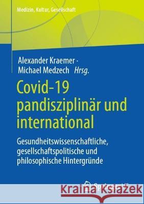 Covid-19 Pandisziplinär Und International: Gesundheitswissenschaftliche, Gesellschaftspolitische Und Philosophische Hintergründe Kraemer, Alexander 9783658405243