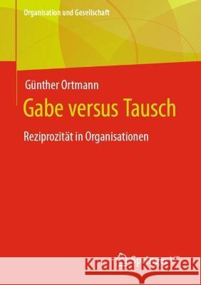 Gabe versus Tausch: Reziprozität in Organisationen G?nther Ortmann 9783658409159 Springer vs