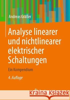 Analyse linearer und nichtlinearer elektrischer Schaltungen: Ein Kompendium Andreas Gr??er 9783658410087