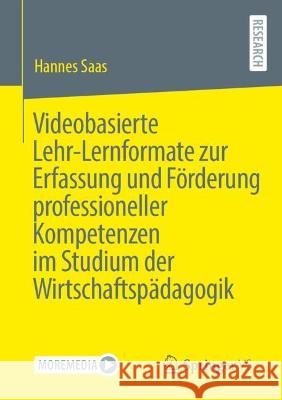 Videobasierte Lehr-Lernformate zur Erfassung und Förderung professioneller Kompetenzen im Studium der Wirtschaftspädagogik Hannes Saas 9783658413194 Springer vs