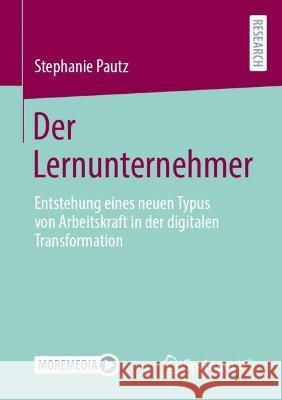 Der Lernunternehmer: Entstehung Eines Neuen Typus Von Arbeitskraft in Der Digitalen Transformation Stephanie Pautz 9783658414726 Springer vs