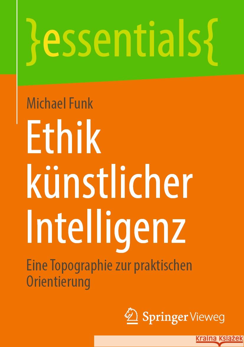 Ethik K?nstlicher Intelligenz: Eine Topographie Zur Praktischen Orientierung Michael Funk 9783658437299 Springer Vieweg