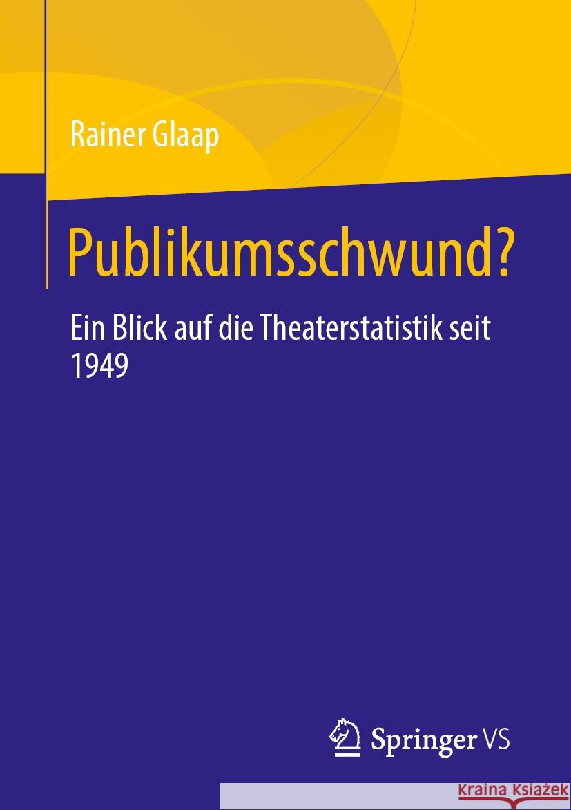 Publikumsschwund?: Ein Blick Auf Die Theaterstatistik Seit 1949 Rainer Glaap 9783658443603 Springer vs