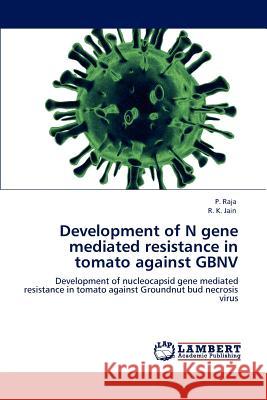 Development of N gene mediated resistance in tomato against GBNV Raja, P. 9783659000614 LAP Lambert Academic Publishing