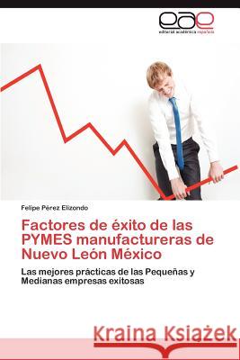Factores de Exito de Las Pymes Manufactureras de Nuevo Leon Mexico Felipe P 9783659002656 Editorial Acad Mica Espa Ola