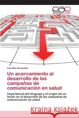 Un acercamiento al desarrollo de las campañas de comunicación en salud Ríos Hernández, Iván 9783659005817 Editorial Acad Mica Espa Ola