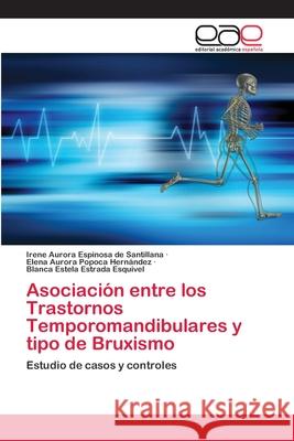 Asociación entre los Trastornos Temporomandibulares y tipo de Bruxismo Espinosa De Santillana, Irene Aurora 9783659006654