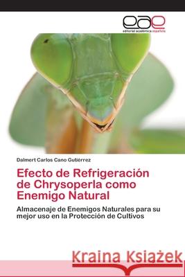Efecto de Refrigeración de Chrysoperla como Enemigo Natural Dalmert Carlos Cano Gutiérrez 9783659011344
