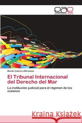 El Tribunal Internacional del Derecho del Mar Cabrera Mirassou, Martín 9783659012082 Editorial Academica Espanola