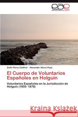 El Cuerpo de Voluntarios Espanoles En Holguin Zail N. P Alexander Abre 9783659012983 Editorial Acad Mica Espa Ola