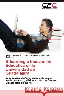 B-Learning E Innovacion Educativa En La Universidad de Guadalajara Alejandro L Jos Alberto Castellano 9783659014710 Editorial Acad Mica Espa Ola