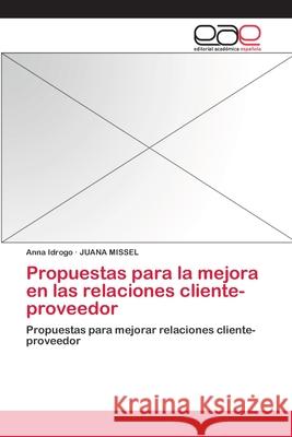Propuestas para la mejora en las relaciones cliente-proveedor Idrogo, Anna 9783659014840 Editorial Academica Espanola