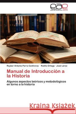 Manual de Introduccion a la Historia Reyber Antonio Parr Rutilio Ortega Jos L 9783659016745 Editorial Acad Mica Espa Ola