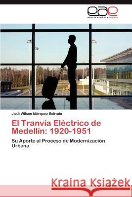 El Tranvia Electrico de Medellin: 1920-1951 M. Rquez Estrada, Jos Wilson 9783659016806 Editorial Acad Mica Espa Ola