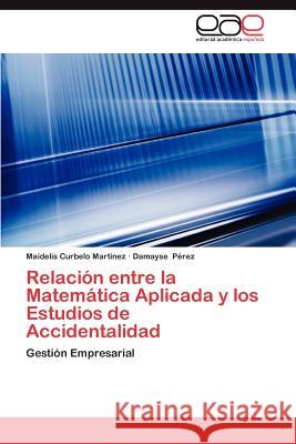 Relacion Entre La Matematica Aplicada y Los Estudios de Accidentalidad Maidelis Curbel Damayse P 9783659017063 Editorial Acad Mica Espa Ola