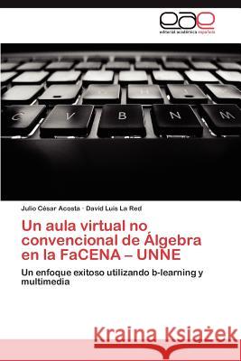 Un Aula Virtual No Convencional de Algebra En La Facena - Unne Julio C. Acosta David Luis L 9783659020346 Editorial Acad Mica Espa Ola