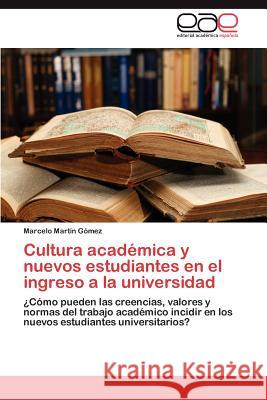 Cultura Academica y Nuevos Estudiantes En El Ingreso a la Universidad Marcelo Mart G 9783659028434 Editorial Acad Mica Espa Ola
