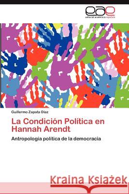 La Condicion Politica En Hannah Arendt Guillermo Zapat 9783659033032 Editorial Acad Mica Espa Ola