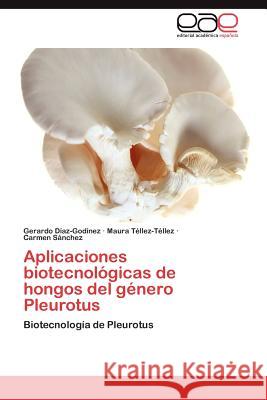 Aplicaciones Biotecnologicas de Hongos del Genero Pleurotus Gerardo D Maura T Carmen S 9783659033773 Editorial Acad Mica Espa Ola