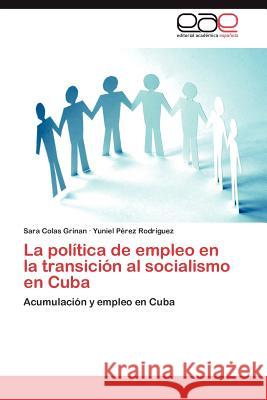 Lapolitica de Empleo En Latransicion Al Socialismo En Cuba Sara Cola Yuniel P 9783659034251 Editorial Acad Mica Espa Ola