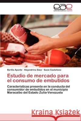 Estudio de Mercado Para El Consumo de Embutidos Bertila Aponte Alejandrina S Susie Castellano 9783659039942 Editorial Acad Mica Espa Ola
